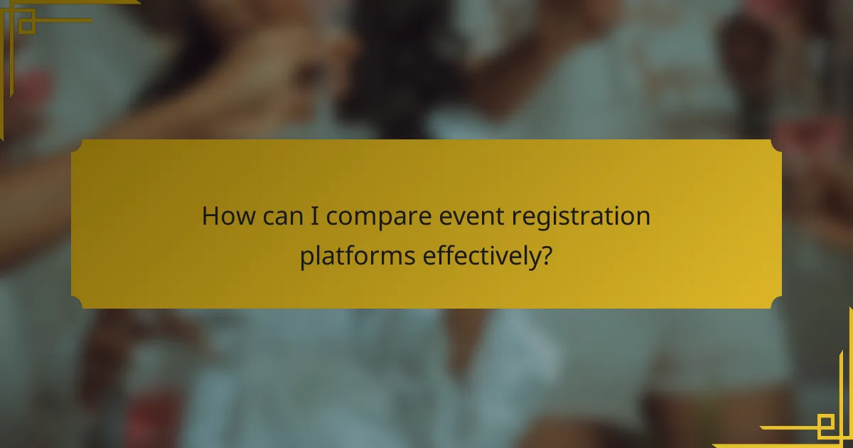 How can I compare event registration platforms effectively?