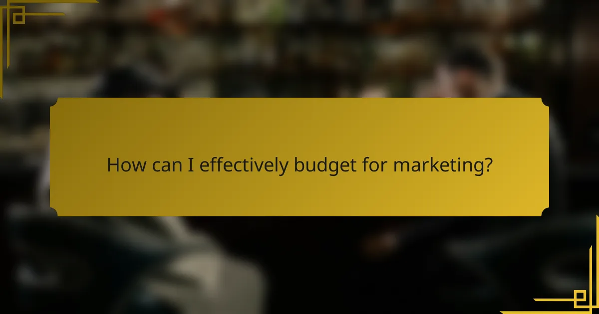 How can I effectively budget for marketing?