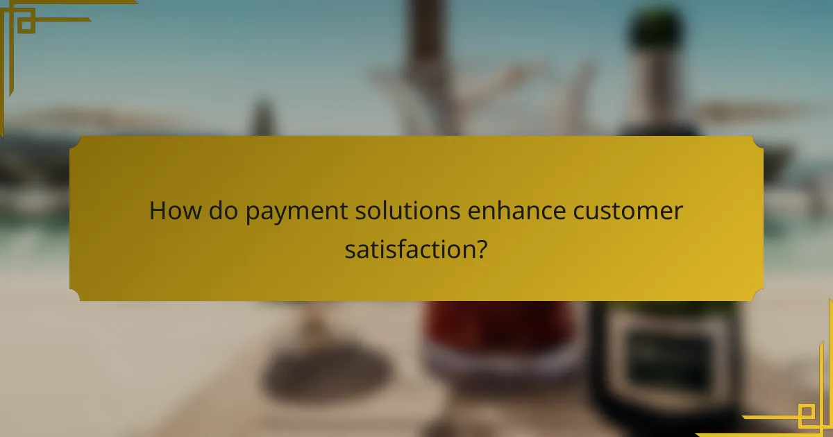 How do payment solutions enhance customer satisfaction?