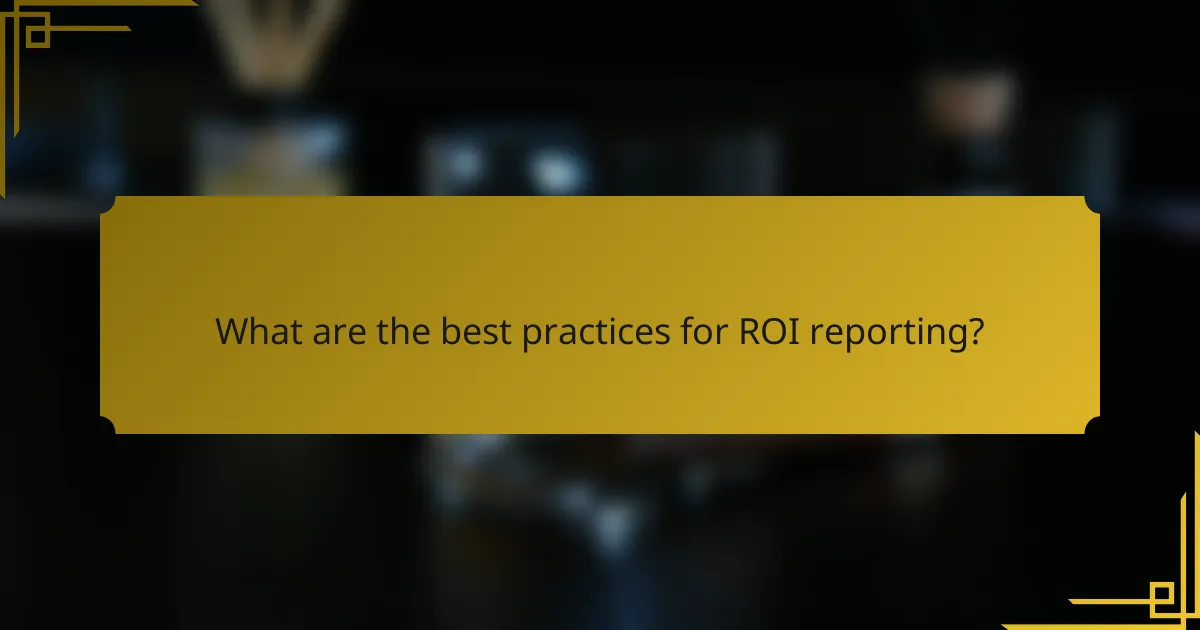 What are the best practices for ROI reporting?