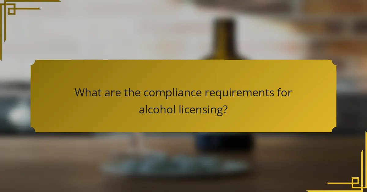 What are the compliance requirements for alcohol licensing?