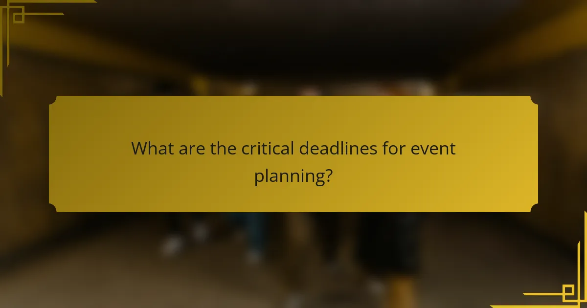 What are the critical deadlines for event planning?