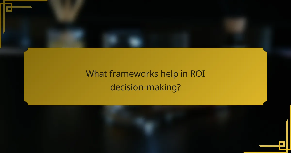 What frameworks help in ROI decision-making?
