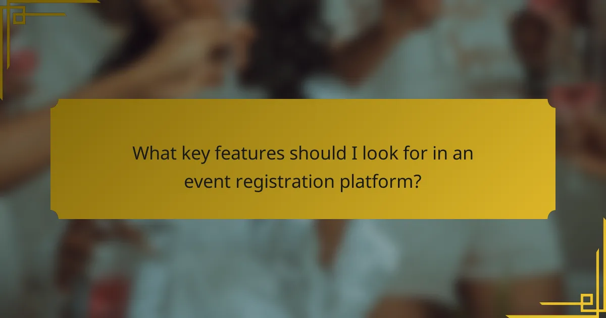 What key features should I look for in an event registration platform?