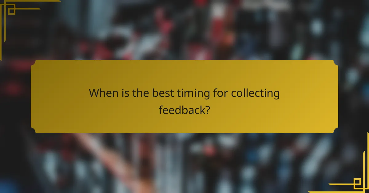 When is the best timing for collecting feedback?